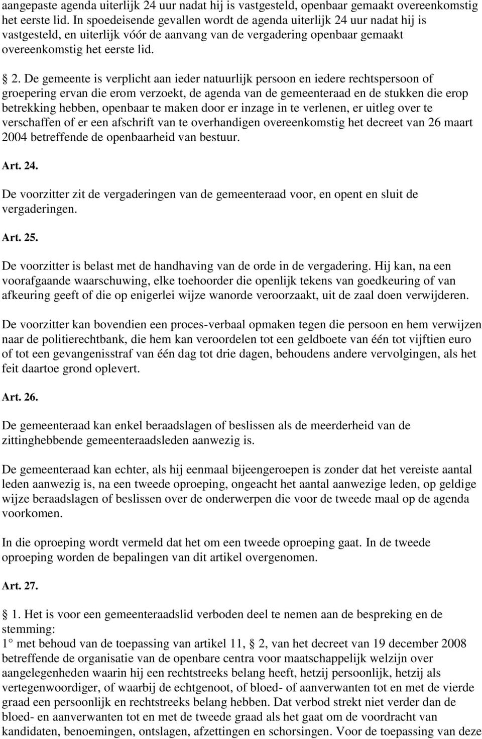 uur nadat hij is vastgesteld, en uiterlijk vóór de aanvang van de vergadering openbaar gemaakt overeenkomstig het eerste lid. 2.