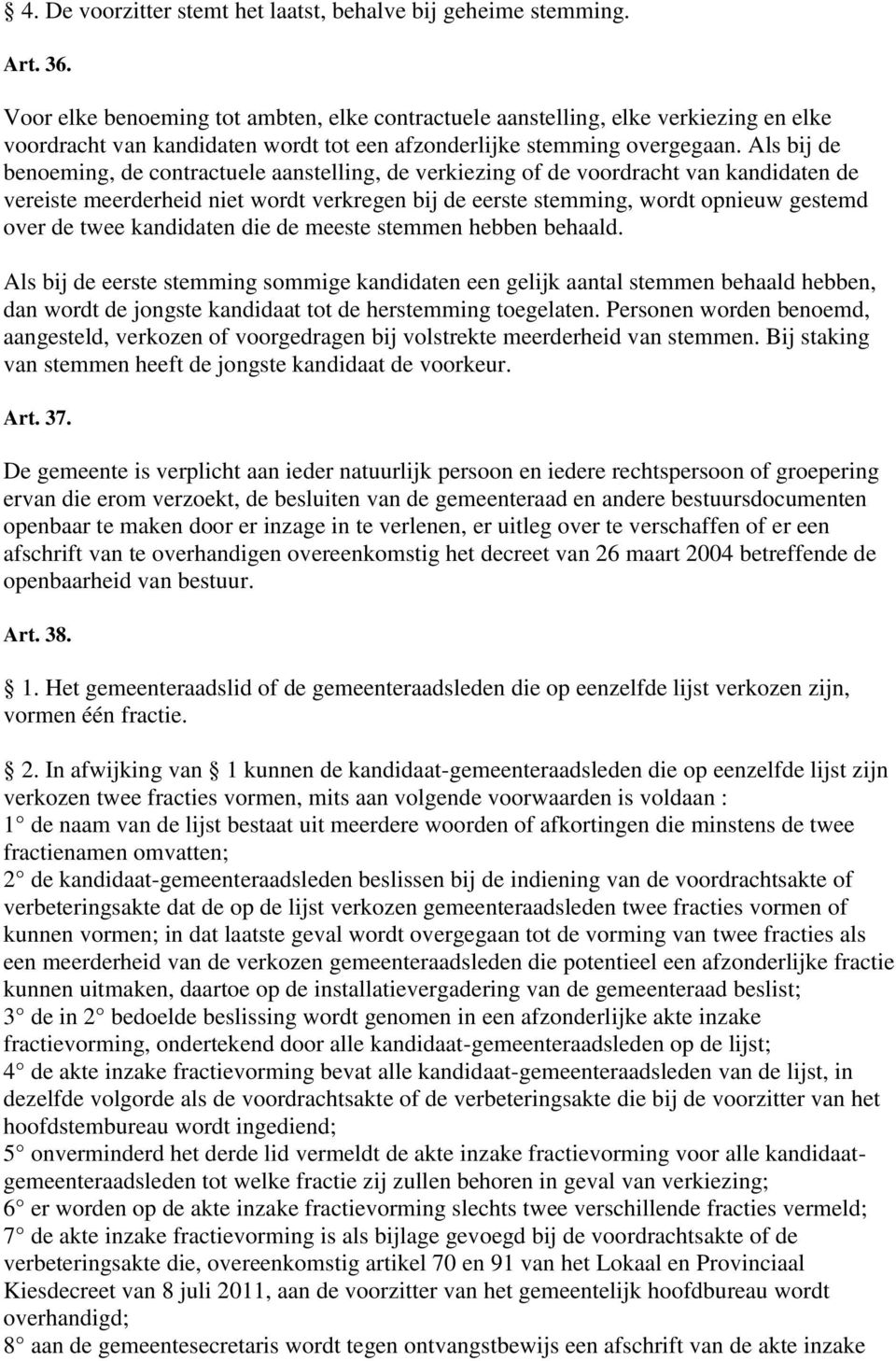 Als bij de benoeming, de contractuele aanstelling, de verkiezing of de voordracht van kandidaten de vereiste meerderheid niet wordt verkregen bij de eerste stemming, wordt opnieuw gestemd over de