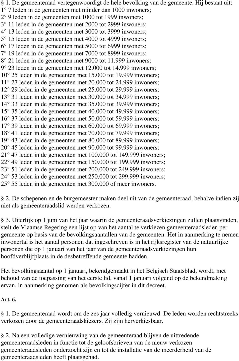 gemeenten met 3000 tot 3999 inwoners; 5 15 leden in de gemeenten met 4000 tot 4999 inwoners; 6 17 leden in de gemeenten met 5000 tot 6999 inwoners; 7 19 leden in de gemeenten met 7000 tot 8999