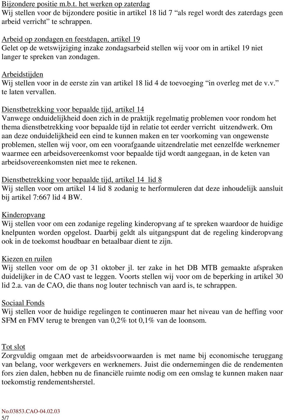 Arbeidstijden Wij stellen voor in de eerste zin van artikel 18 lid 4 de toevoeging in overleg met de v.v. te laten vervallen.