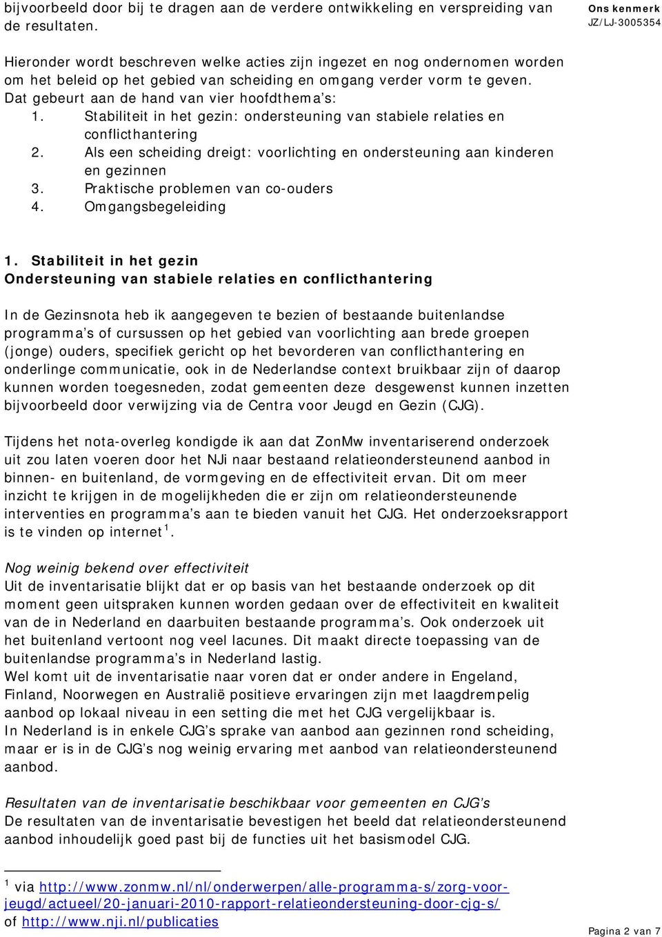 Dat gebeurt aan de hand van vier hoofdthema s: 1. Stabiliteit in het gezin: ondersteuning van stabiele relaties en conflicthantering 2.