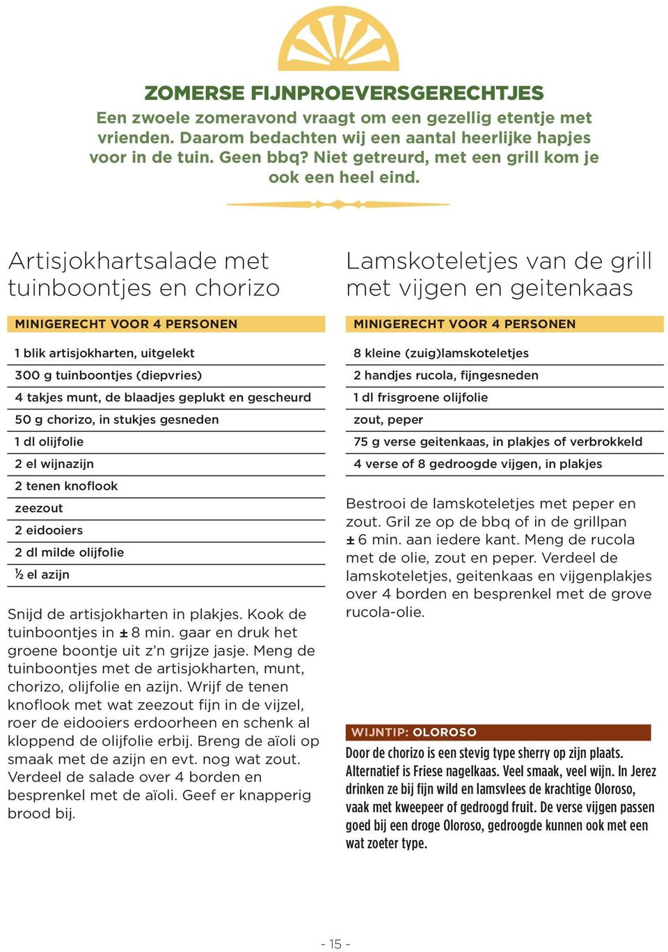 Artisjokhartsalade met tuinboontjes en chorizo MINIGERECHT VOOR 4 PERSONEN 1 blik artisjokharten, uitgelekt 300 g tuinboontjes (diepvries) 4 takjes munt, de blaadjes geplukt en gescheurd 50 g