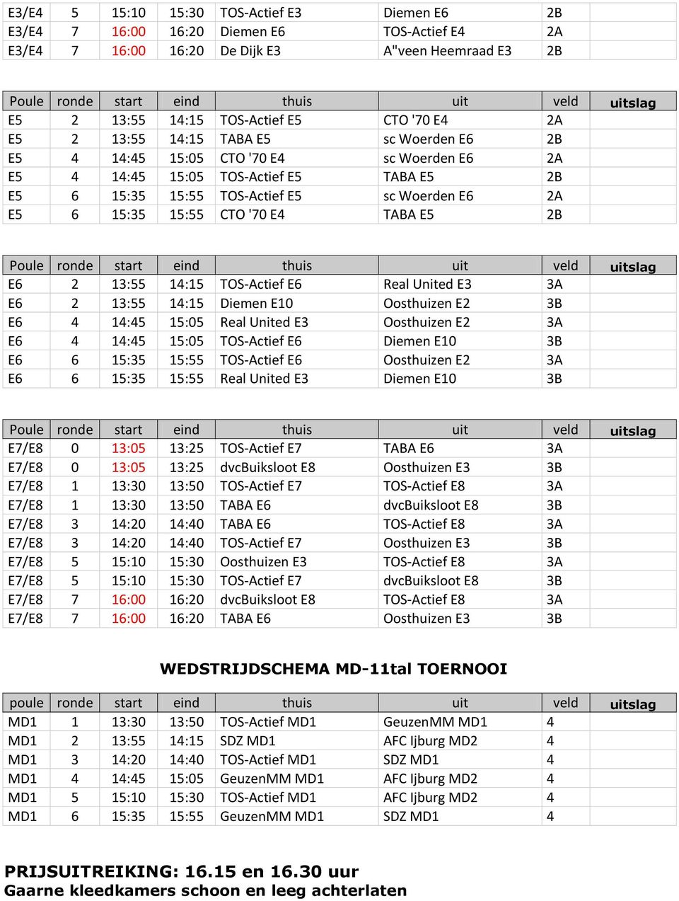 sc Woerden E6 2A E5 6 15:35 15:55 CTO '70 E4 TABA E5 2B Poule ronde start eind thuis uit veld uitslag E6 2 13:55 14:15 TOS-Actief E6 Real United E3 3A E6 2 13:55 14:15 Diemen E10 Oosthuizen E2 3B E6