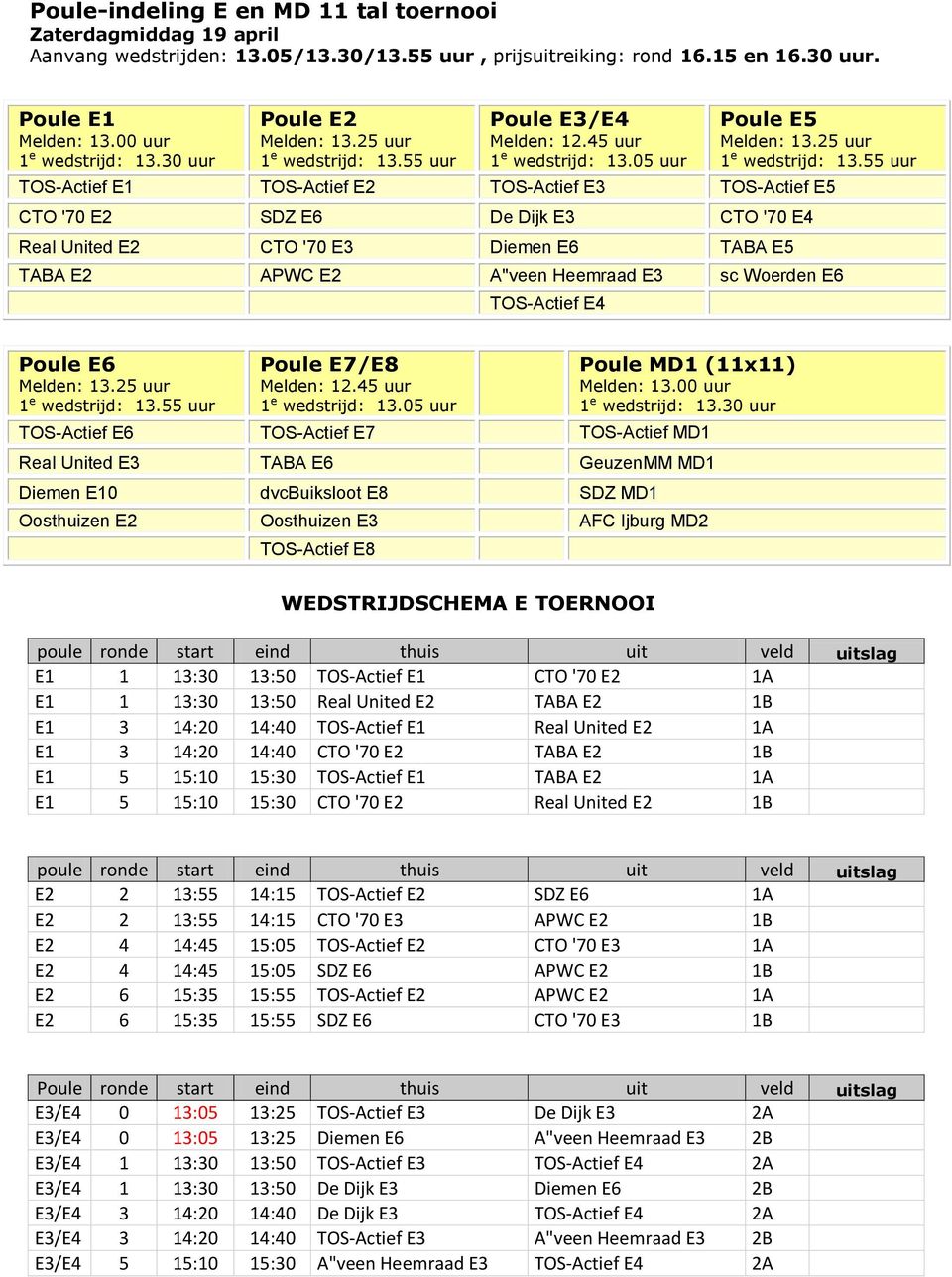 55 uur Poule E3/E4 Melden: 12.45 uur 1 e wedstrijd: 13.05 uur Poule E5 Melden: 13.25 uur 1 e wedstrijd: 13.
