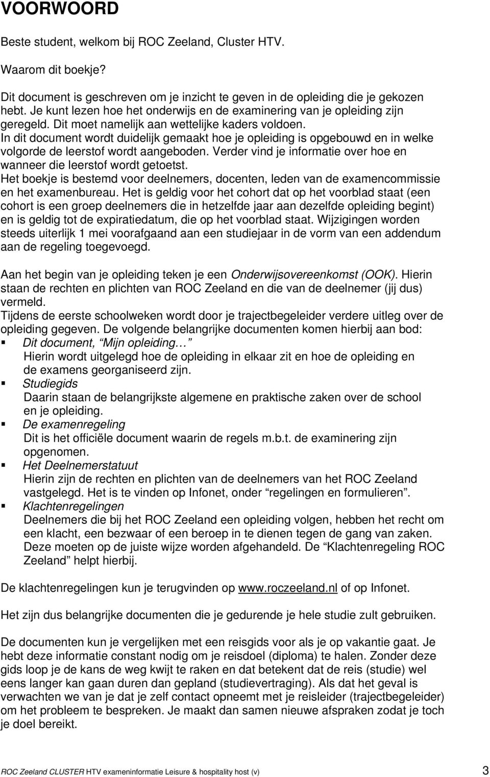 In dit document wordt duidelijk gemaakt hoe je opleiding is opgebouwd en in welke volgorde de leerstof wordt aangeboden. Verder vind je informatie over hoe en wanneer die leerstof wordt getoetst.