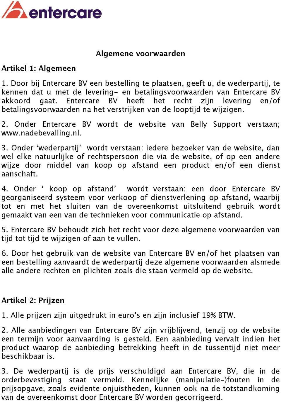 Entercare BV heeft het recht zijn levering en/of betalingsvoorwaarden na het verstrijken van de looptijd te wijzigen. 2. Onder Entercare BV wordt de website van Belly Support verstaan; www.