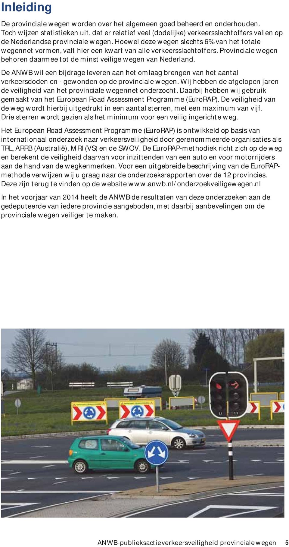 Hoewel deze wegen slechts 6% van het totale wegennet vormen, valt hier een kwart van alle verkeersslachtoffers. Provinciale wegen behoren daarmee tot de minst veilige wegen van Nederland.
