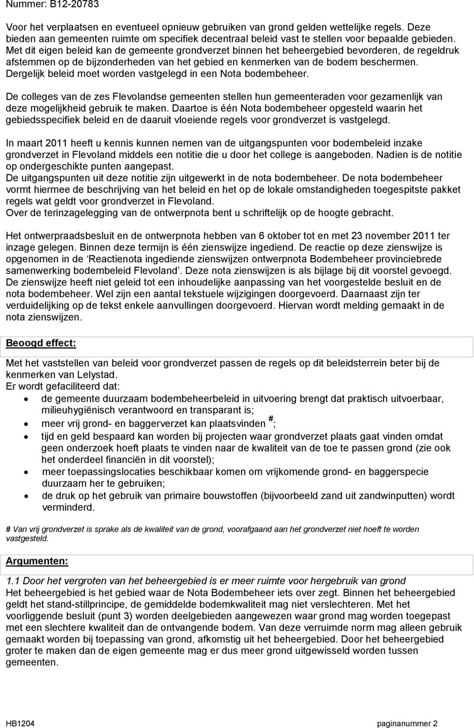 Met dit eigen beleid kan de gemeente grondverzet binnen het beheergebied bevorderen, de regeldruk afstemmen op de bijzonderheden van het gebied en kenmerken van de bodem beschermen.