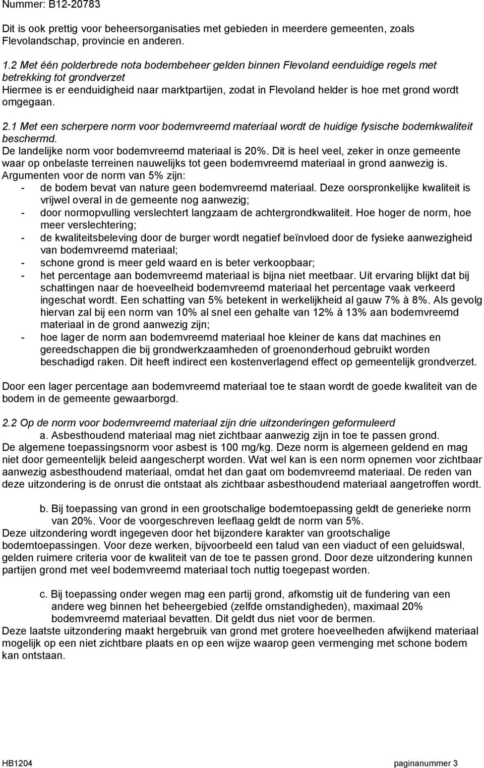 grond wordt omgegaan. 2.1 Met een scherpere norm voor bodemvreemd materiaal wordt de huidige fysische bodemkwaliteit beschermd. De landelijke norm voor bodemvreemd materiaal is 20%.