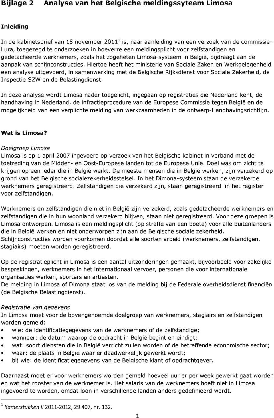 Hiertoe heeft het ministerie van Sociale Zaken en Werkgelegenheid een analyse uitgevoerd, in samenwerking met de Belgische Rijksdienst voor Sociale Zekerheid, de Inspectie SZW en de Belastingdienst.