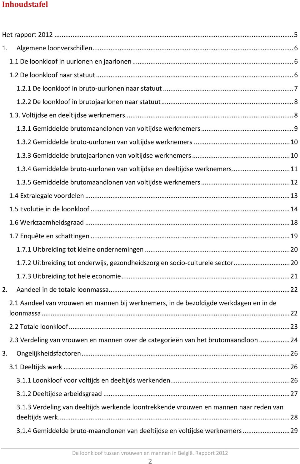 .. 10 1.3.3 Gemiddelde brutojaarlonen van voltijdse werknemers... 10 1.3.4 Gemiddelde bruto-uurlonen van voltijdse en deeltijdse werknemers... 11 1.3.5 Gemiddelde brutomaandlonen van voltijdse werknemers.