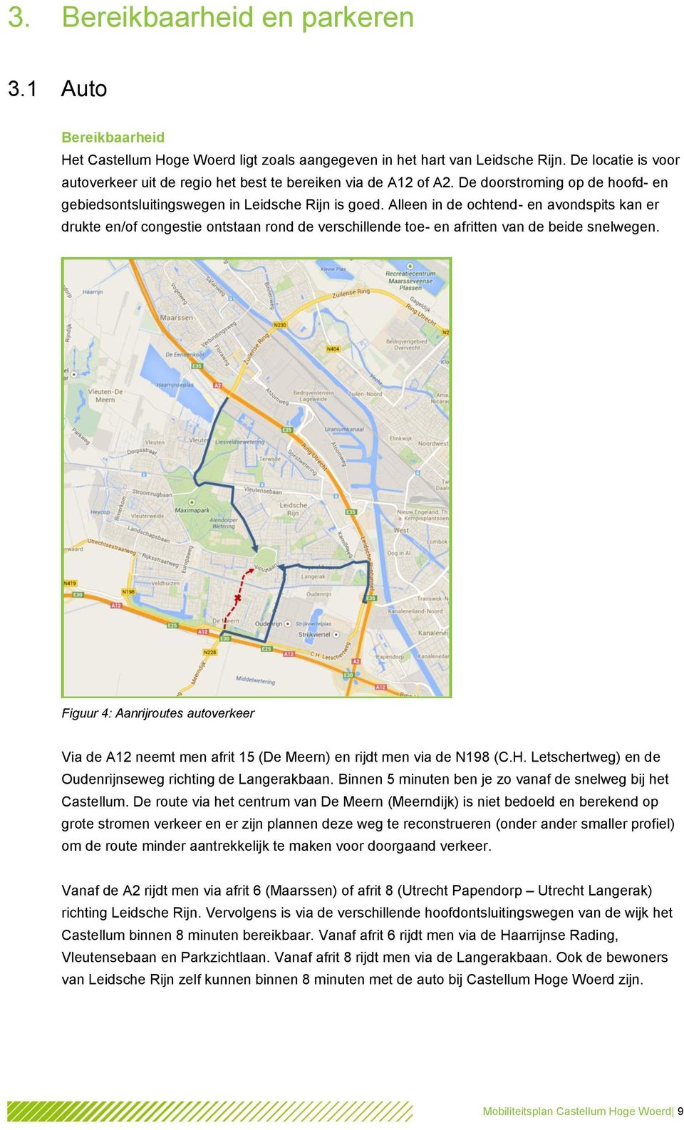 Alleen in de ochtend- en avondspits kan er drukte en/of congestie ontstaan rond de verschillende toe- en afritten van de beide snelwegen.