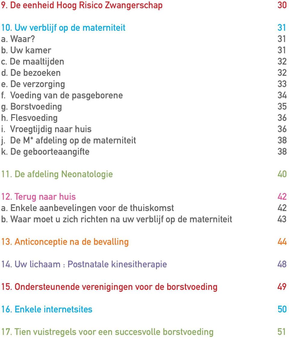 De afdeling Neonatologie 40 12. Terug naar huis 42 a. Enkele aanbevelingen voor de thuiskomst 42 b. Waar moet u zich richten na uw verblijf op de materniteit 43 13.