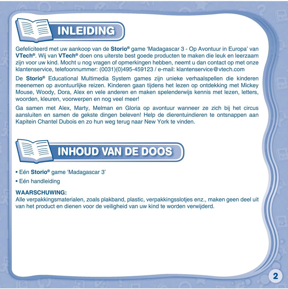 Mocht u nog vragen of opmerkingen hebben, neemt u dan contact op met onze klantenservice, telefoonnummer: (0031)(0)495-459123 / e-mail: klantenservice@vtech.