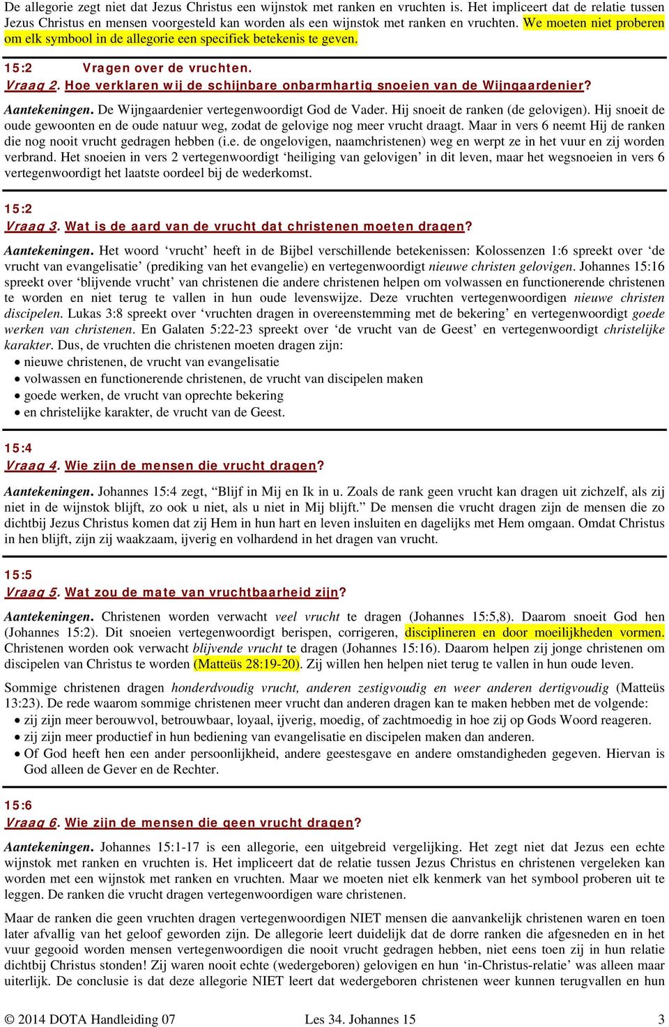 We moeten niet proberen om elk symbool in de allegorie een specifiek betekenis te geven. 15:2 Vragen over de vruchten. Vraag 2.