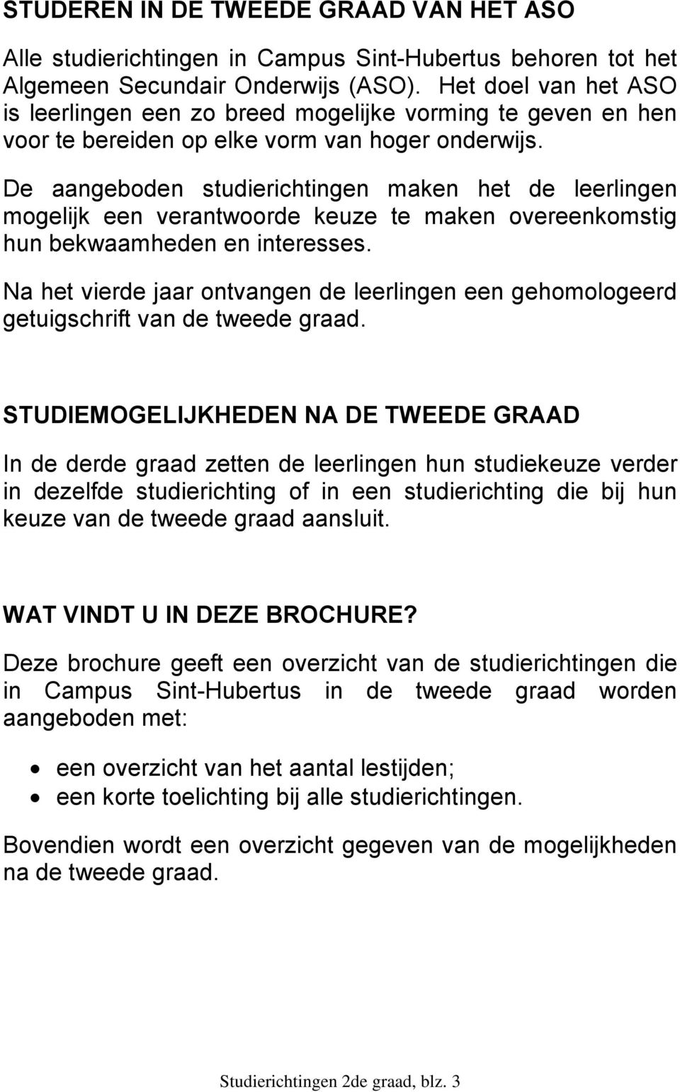 De aangeboden studierichtingen maken het de leerlingen mogelijk een verantwoorde keuze te maken overeenkomstig hun bekwaamheden en interesses.