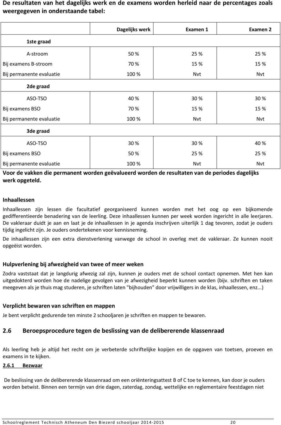 examens BSO Bij permanente evaluatie 30 % 50 % 100 % Voor de vakken die permanent worden geëvalueerd worden de resultaten van de periodes dagelijks werk opgeteld.