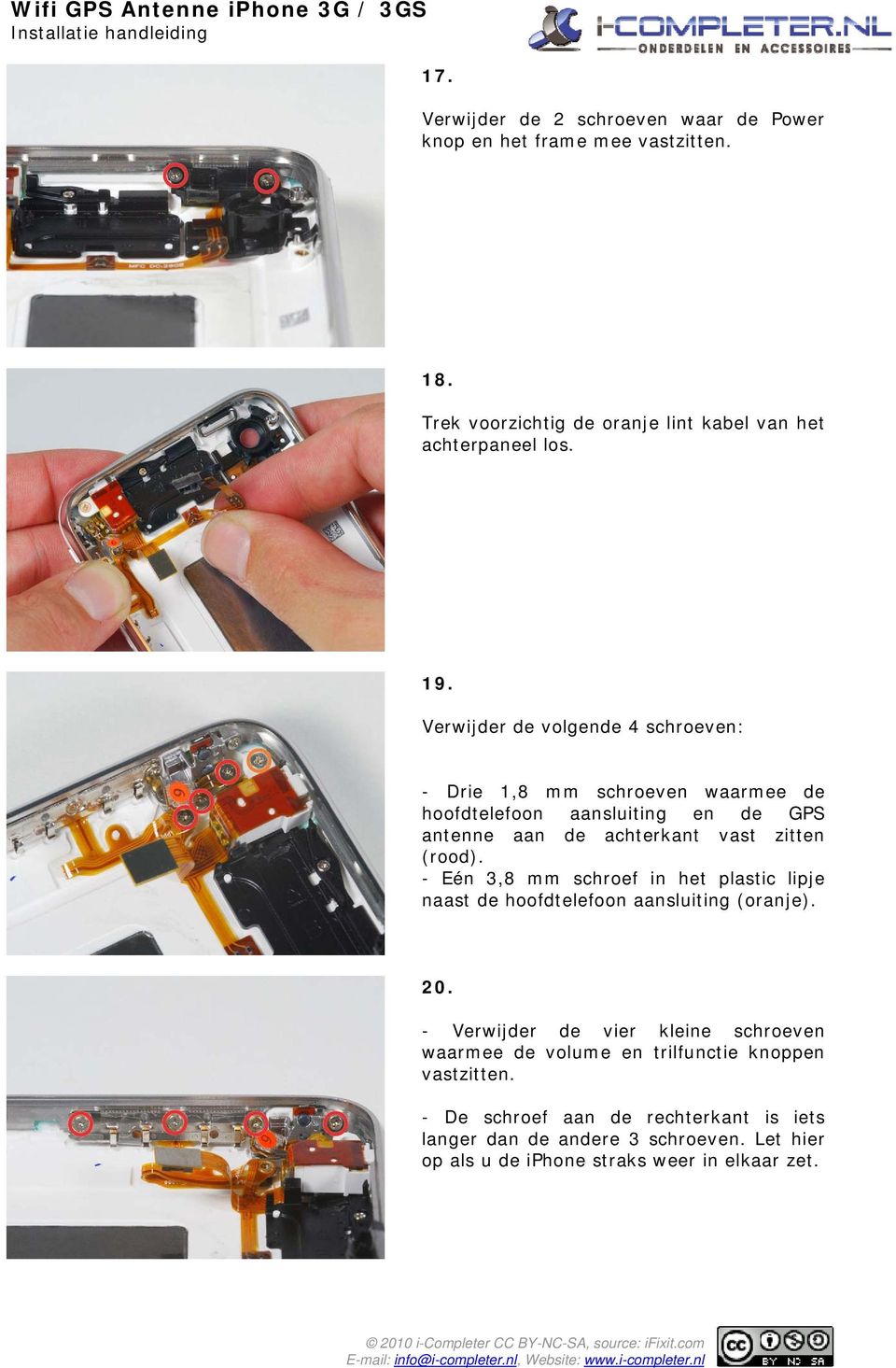 - Eén 3,8 mm schroef in het plastic lipje naast de hoofdtelefoon aansluiting (oranje). 20.