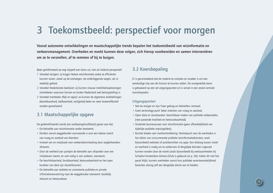 Beter geïnformeerd op weg stippelt een koers uit, met als leidend perspectief: 1 Voordeel reizigers: zij krijgen betere reisinformatie zodat ze efficiënter kunnen reizen, zowel op de snelwegen, de