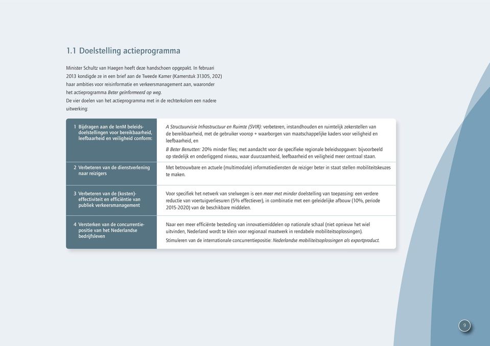 weg. De vier doelen van het actieprogramma met in de rechterkolom een nadere uitwerking: 1 Bijdragen aan de IenM beleidsdoelstellingen voor bereikbaarheid, leefbaarheid en veiligheid conform: 2