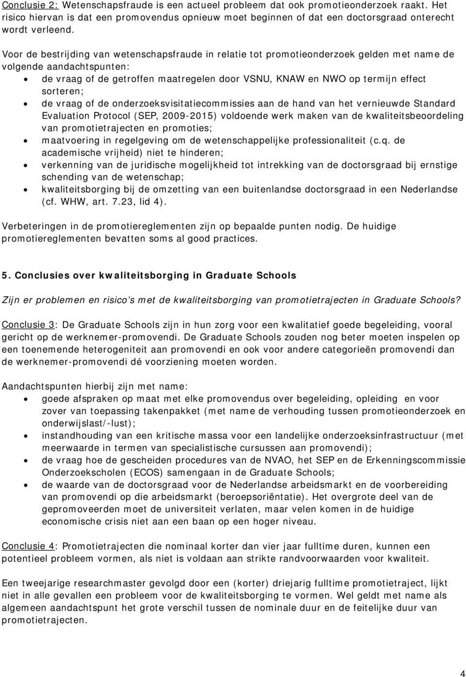 Voor de bestrijding van wetenschapsfraude in relatie tot promotieonderzoek gelden met name de volgende aandachtspunten: de vraag of de getroffen maatregelen door VSNU, KNAW en NWO op termijn effect