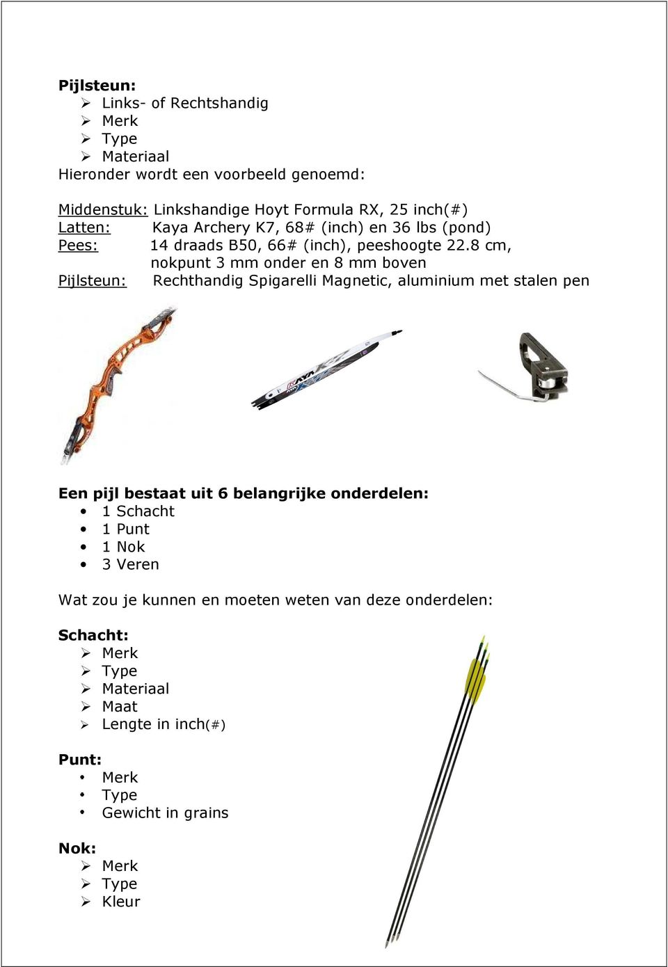 8 cm, nokpunt 3 mm onder en 8 mm boven Pijlsteun: Rechthandig Spigarelli Magnetic, aluminium met stalen pen Een pijl bestaat uit 6 belangrijke