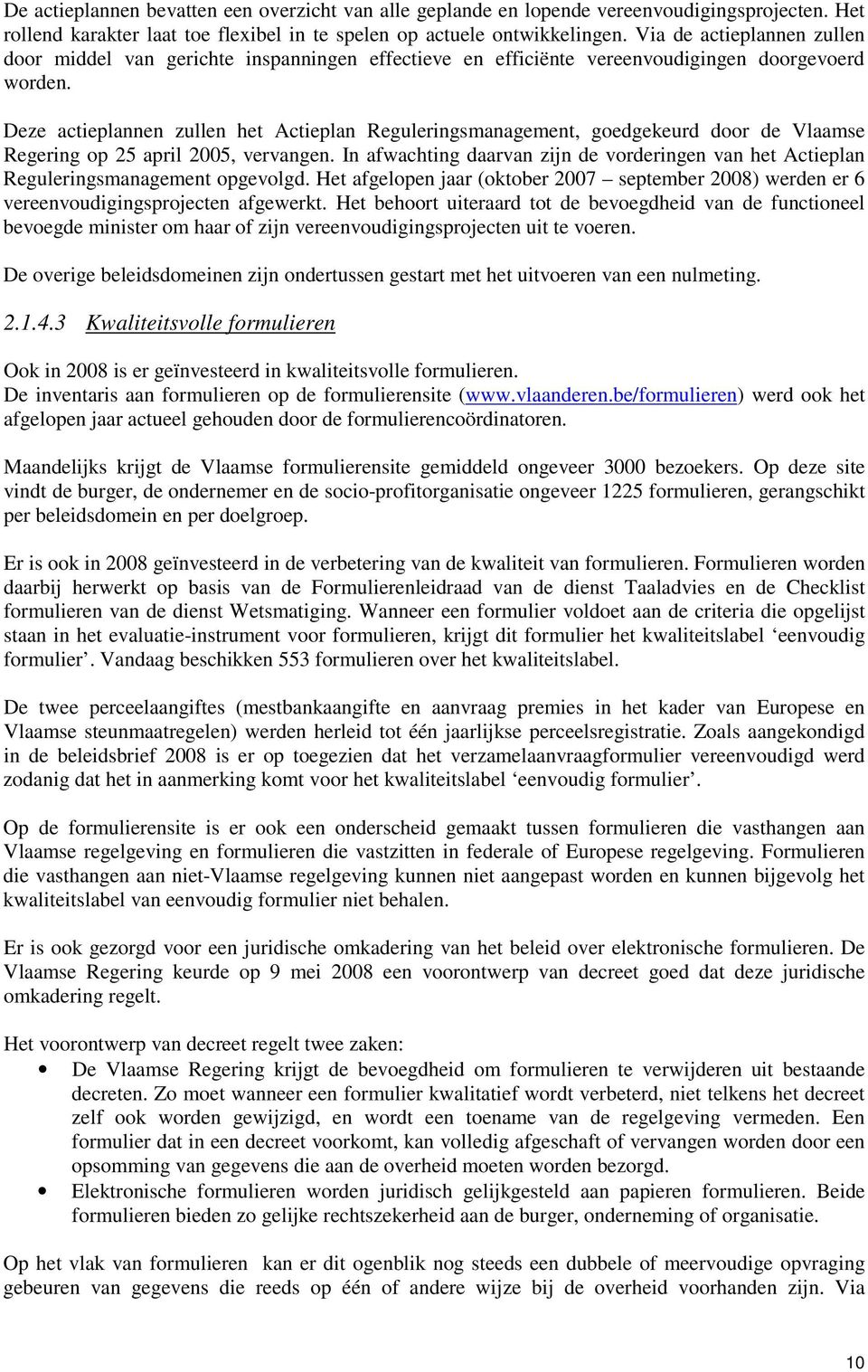 Deze actieplannen zullen het Actieplan Reguleringsmanagement, goedgekeurd door de Vlaamse Regering op 25 april 2005, vervangen.