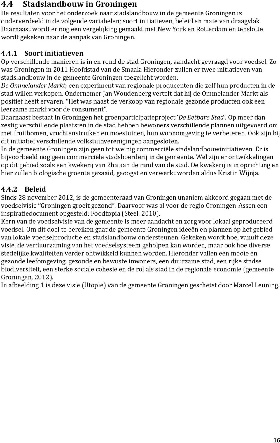 4.1 Soort initiatieven Op verschillende manieren is in en rond de stad Groningen, aandacht gevraagd voor voedsel. Zo was Groningen in 2011 Hoofdstad van de Smaak.