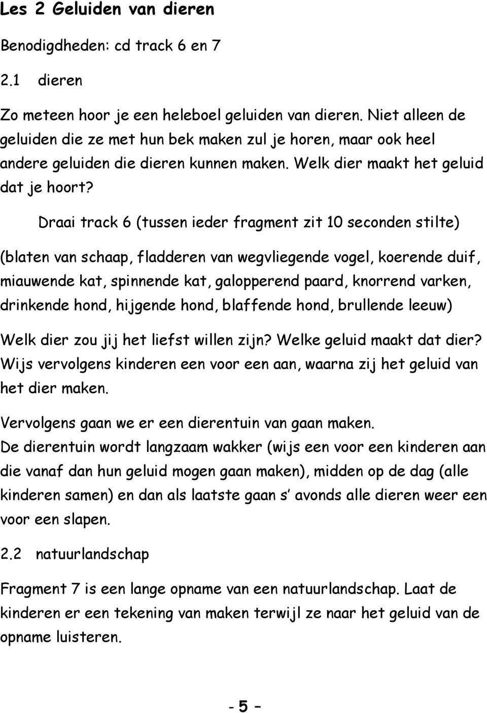 Draai track 6 (tussen ieder fragment zit 10 seconden stilte) (blaten van schaap, fladderen van wegvliegende vogel, koerende duif, miauwende kat, spinnende kat, galopperend paard, knorrend varken,