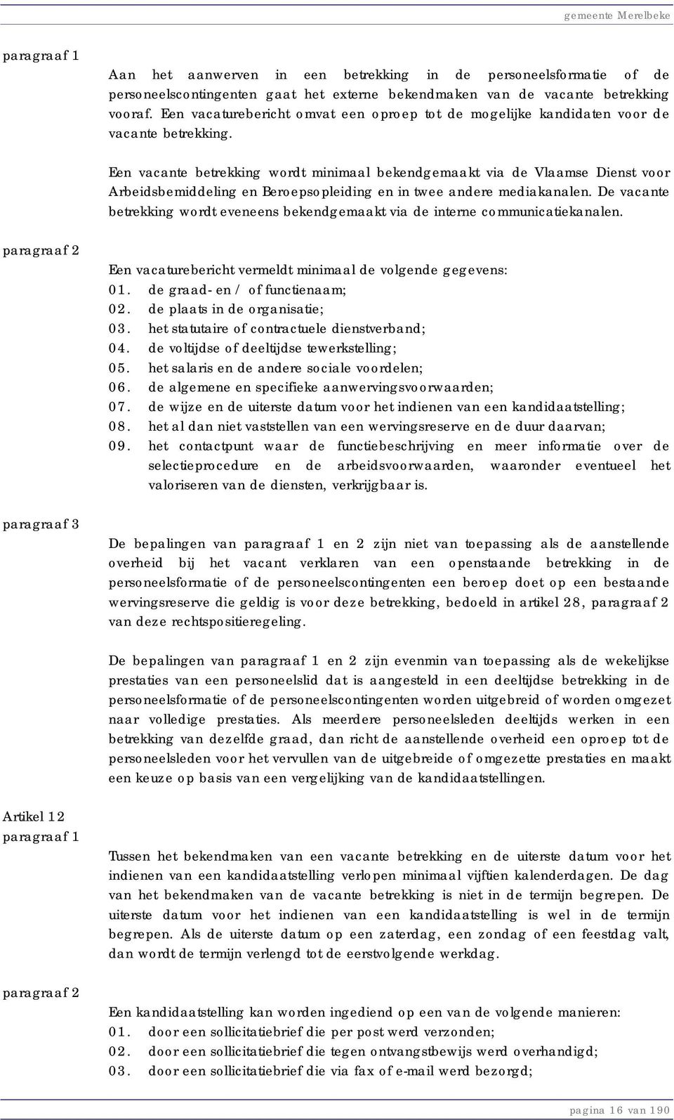 Een vacante betrekking wordt minimaal bekendgemaakt via de Vlaamse Dienst voor Arbeidsbemiddeling en Beroepsopleiding en in twee andere mediakanalen.