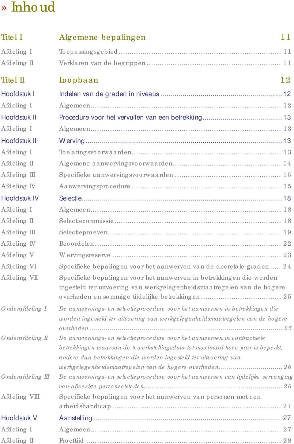 .. 13 Afdeling II Algemene aanwervingsvoorwaarden... 14 Afdeling III Specifieke aanwervingsvoorwaarden... 15 Afdeling IV Aanwervingsprocedure... 15 Hoofdstuk IV Selectie...18 Afdeling I Algemeen.