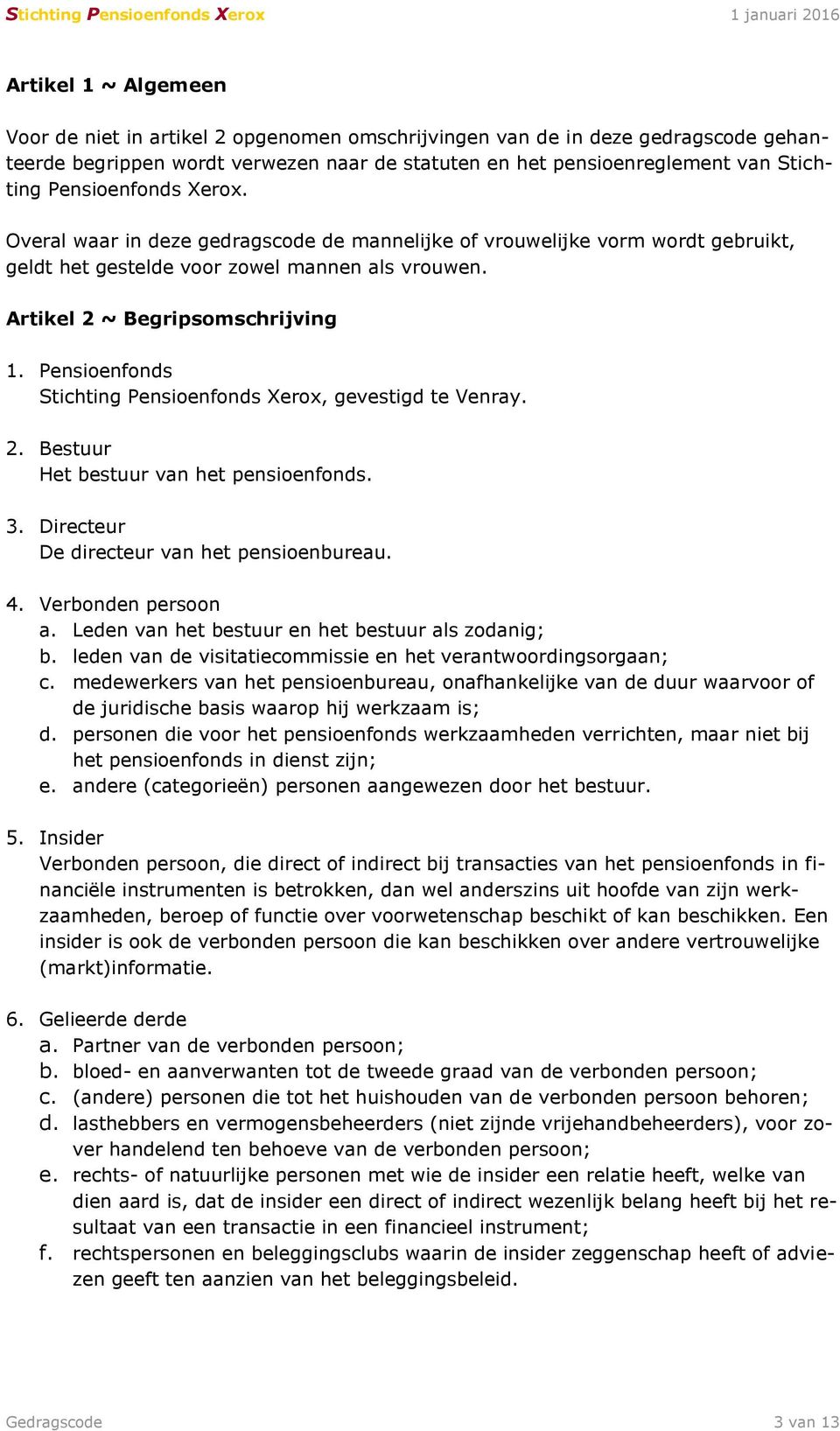 Pensioenfonds Stichting Pensioenfonds Xerox, gevestigd te Venray. 2. Bestuur Het bestuur van het pensioenfonds. 3. Directeur De directeur van het pensioenbureau. 4. Verbonden persoon a.