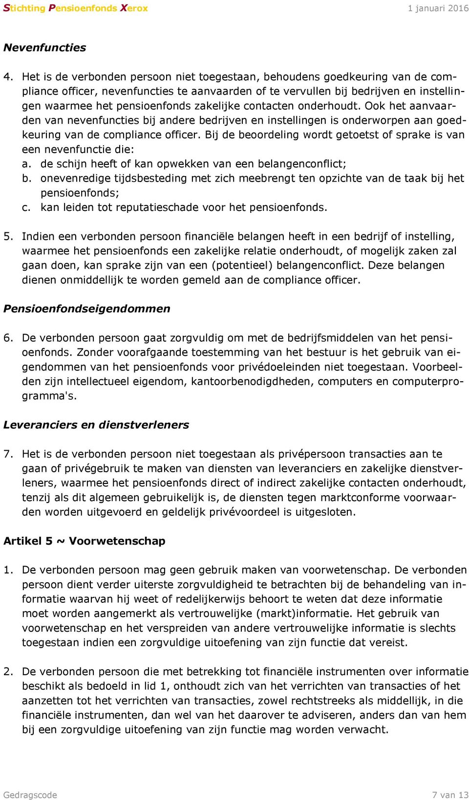 zakelijke contacten onderhoudt. Ook het aanvaarden van nevenfuncties bij andere bedrijven en instellingen is onderworpen aan goedkeuring van de compliance officer.