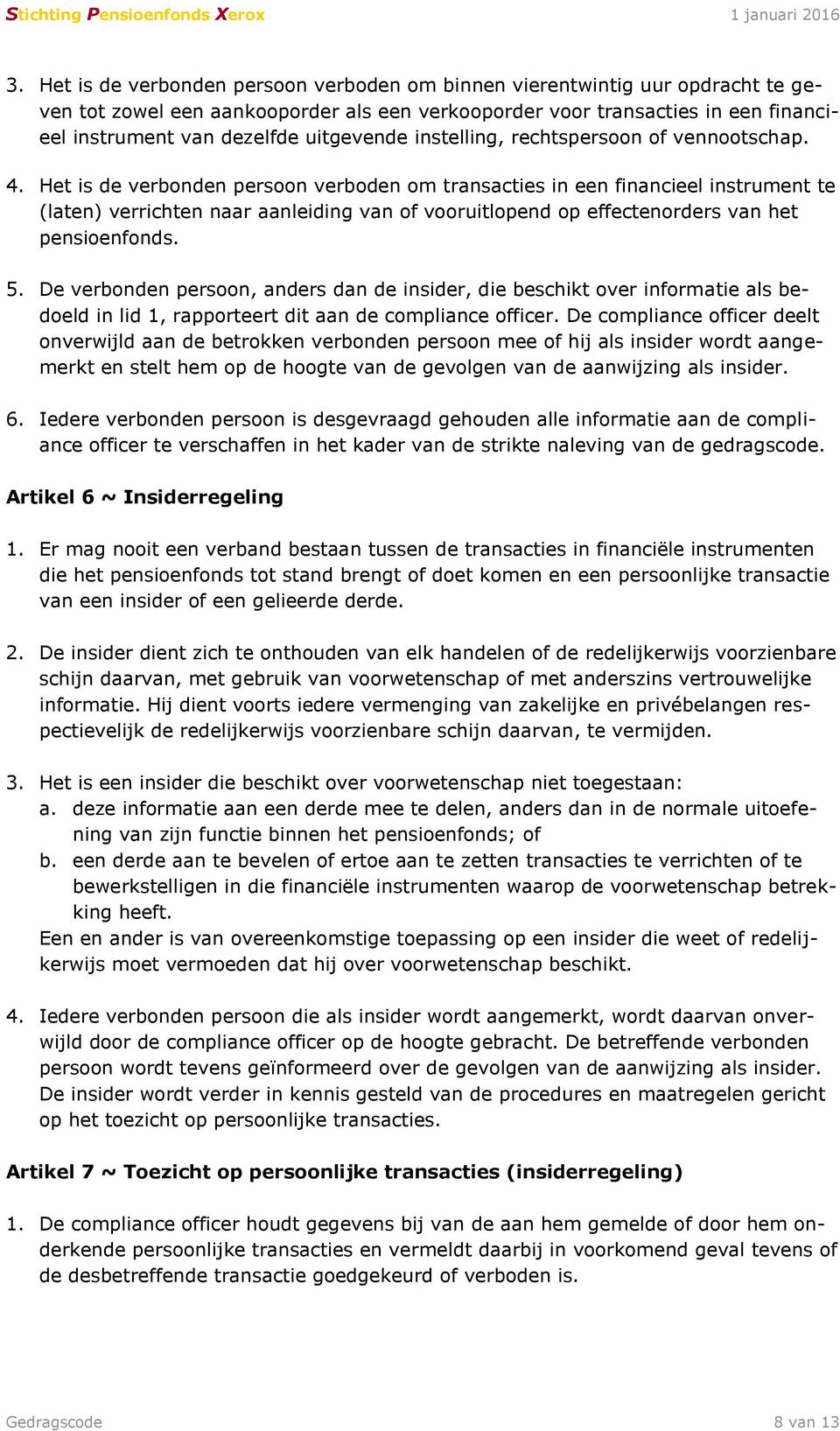 Het is de verbonden persoon verboden om transacties in een financieel instrument te (laten) verrichten naar aanleiding van of vooruitlopend op effectenorders van het pensioenfonds. 5.