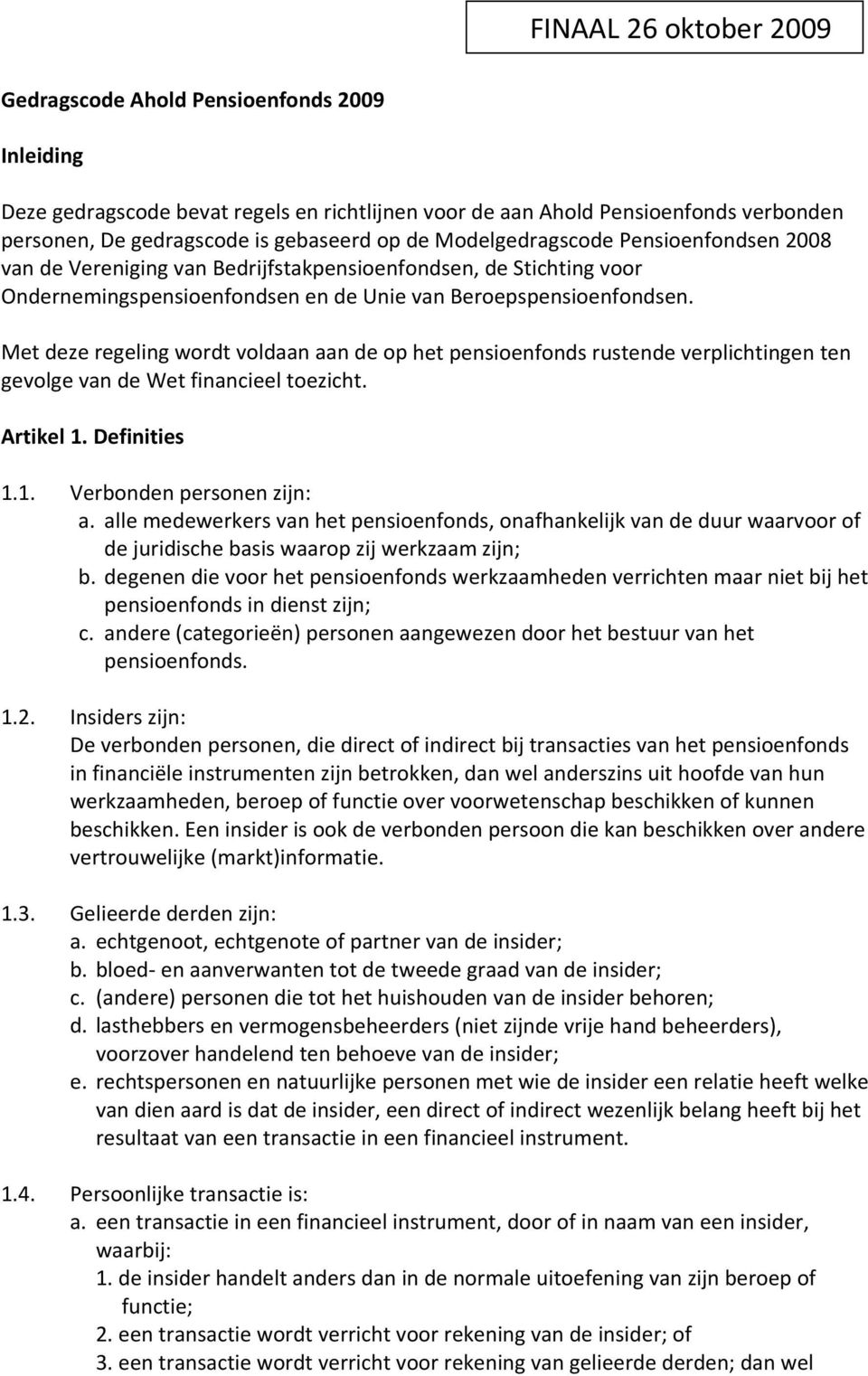 Met deze regeling wordt voldaan aan de op het pensioenfonds rustende verplichtingen ten gevolge van de Wet financieel toezicht. Artikel 1. Definities 1.1. Verbonden personen zijn: a.