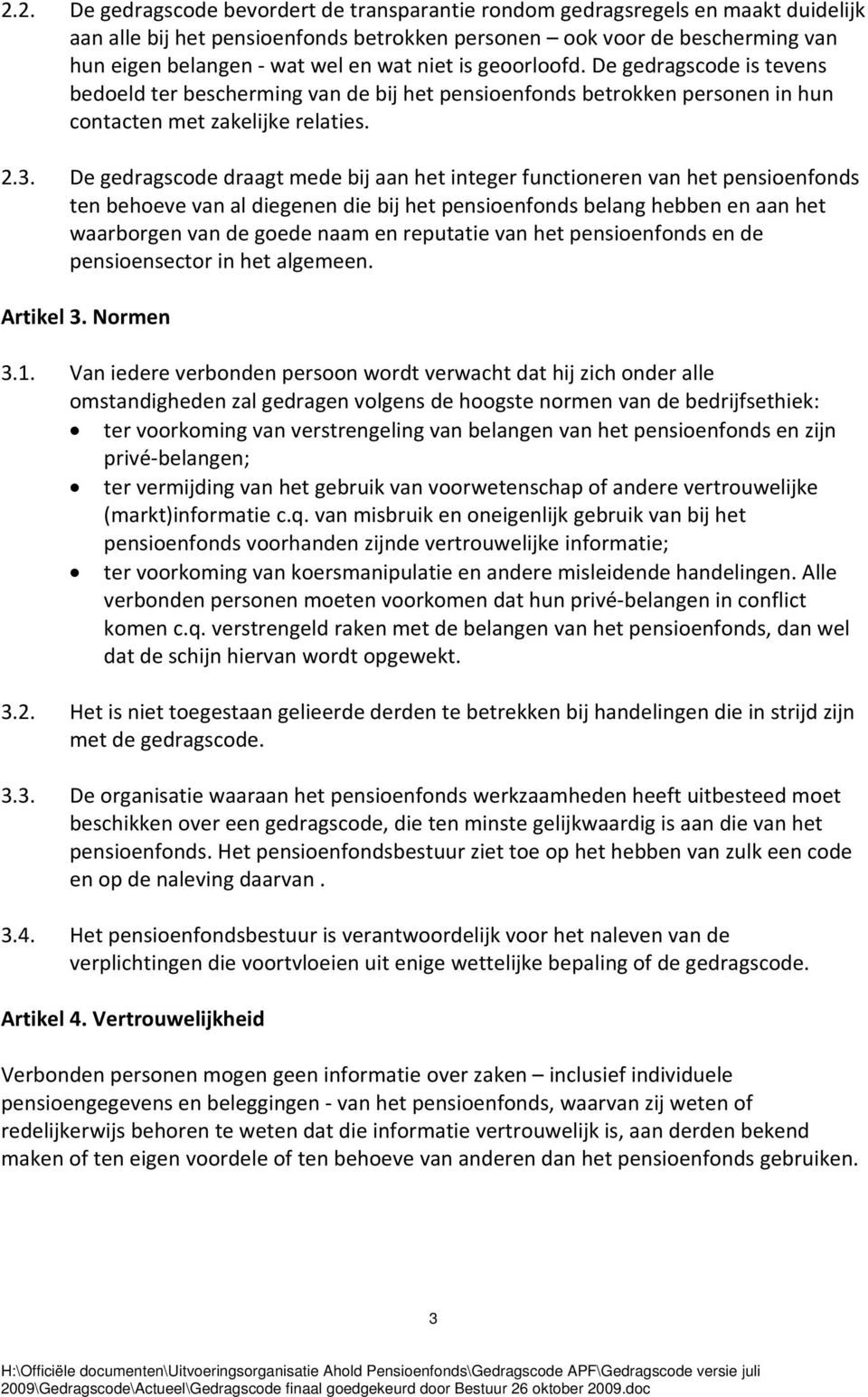 De gedragscode draagt mede bij aan het integer functioneren van het pensioenfonds ten behoeve van al diegenen die bij het pensioenfonds belang hebben en aan het waarborgen van de goede naam en