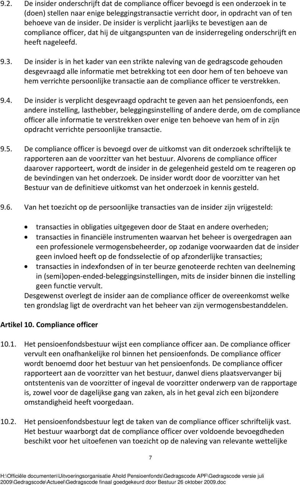 De insider is in het kader van een strikte naleving van de gedragscode gehouden desgevraagd alle informatie met betrekking tot een door hem of ten behoeve van hem verrichte persoonlijke transactie