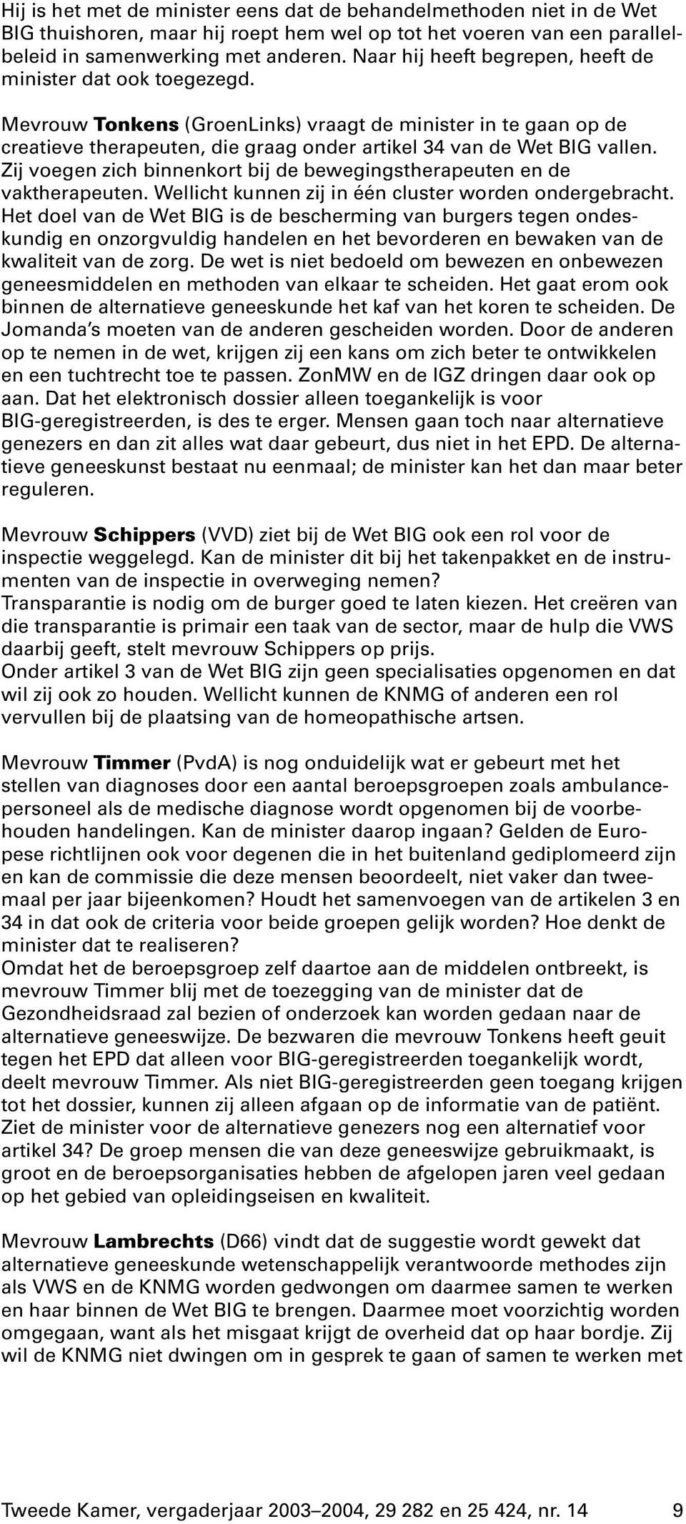 Zij voegen zich binnenkort bij de bewegingstherapeuten en de vaktherapeuten. Wellicht kunnen zij in één cluster worden ondergebracht.