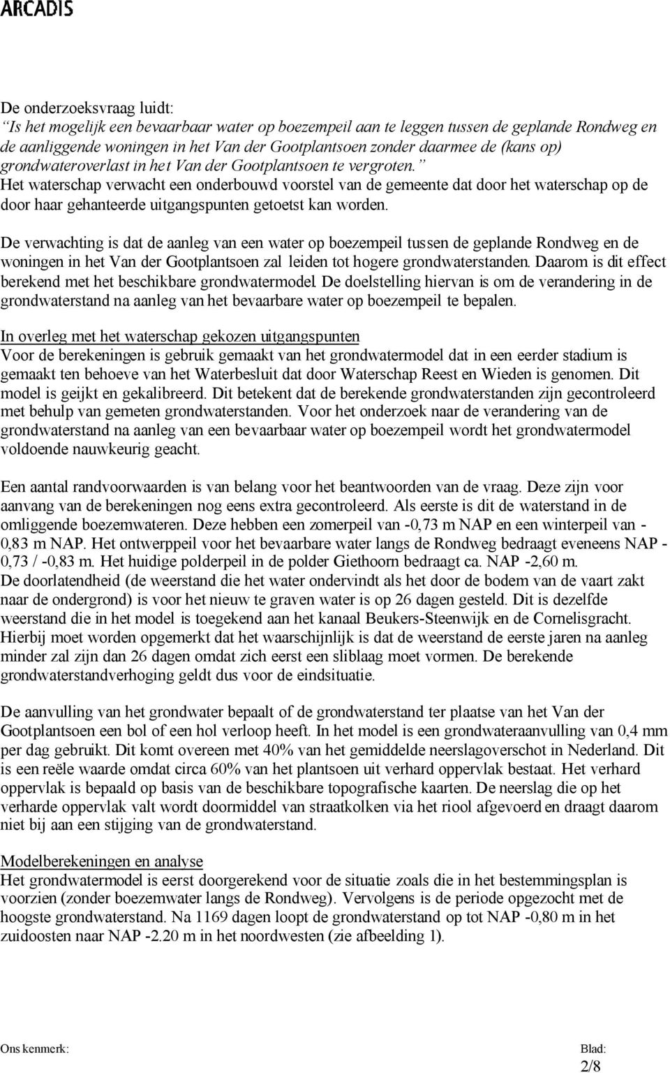 Het waterschap verwacht een onderbouwd voorstel van de gemeente dat door het waterschap op de door haar gehanteerde uitgangspunten getoetst kan worden.