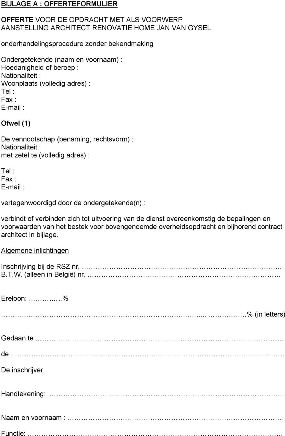 adres) : Tel : Fax : E-mail : vertegenwoordigd door de ondergetekende(n) : verbindt of verbinden zich tot uitvoering van de dienst overeenkomstig de bepalingen en voorwaarden van het bestek voor