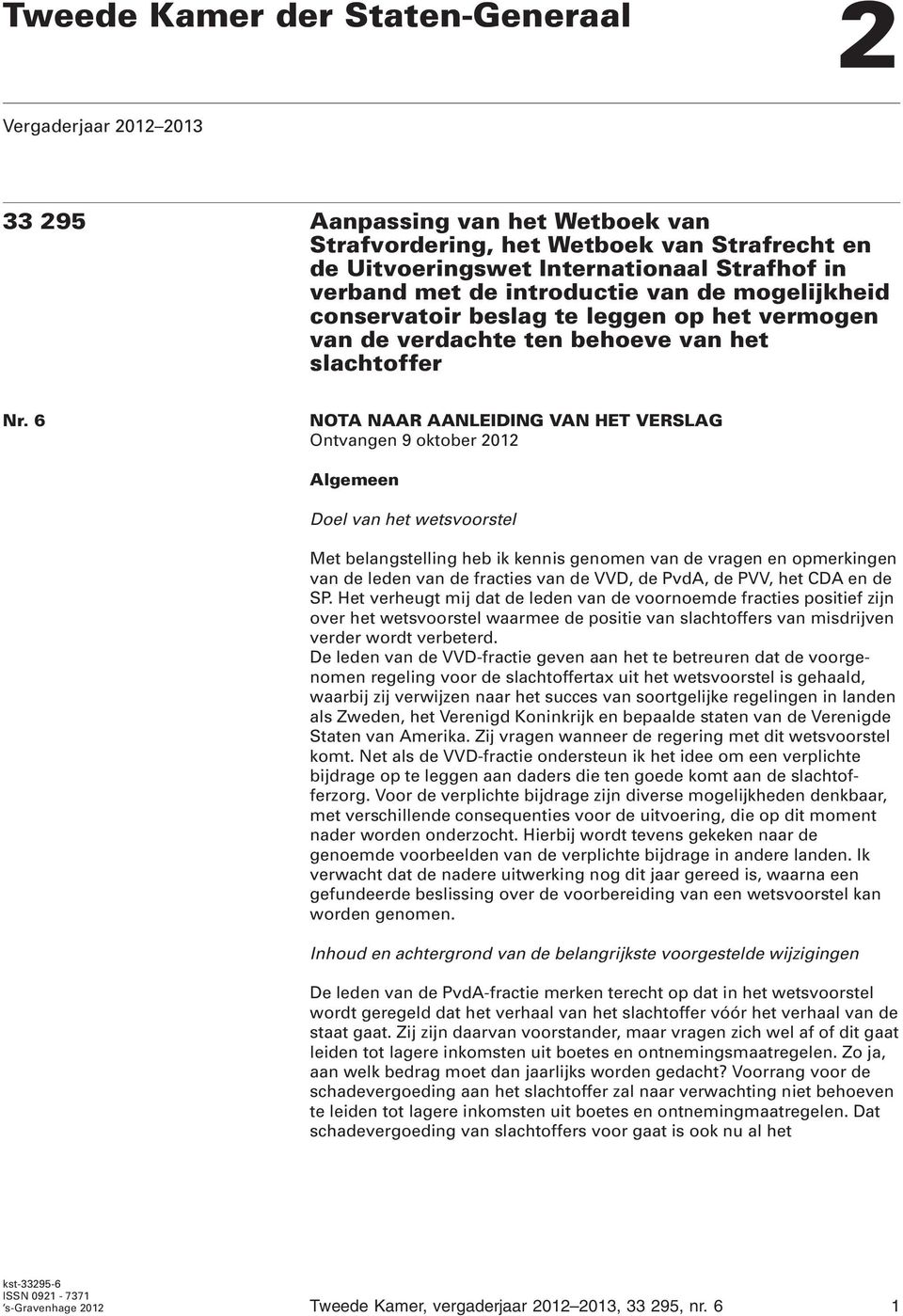 6 NOTA NAAR AANLEIDING VAN HET VERSLAG Ontvangen 9 oktober 2012 Algemeen Doel van het wetsvoorstel Met belangstelling heb ik kennis genomen van de vragen en opmerkingen van de leden van de fracties