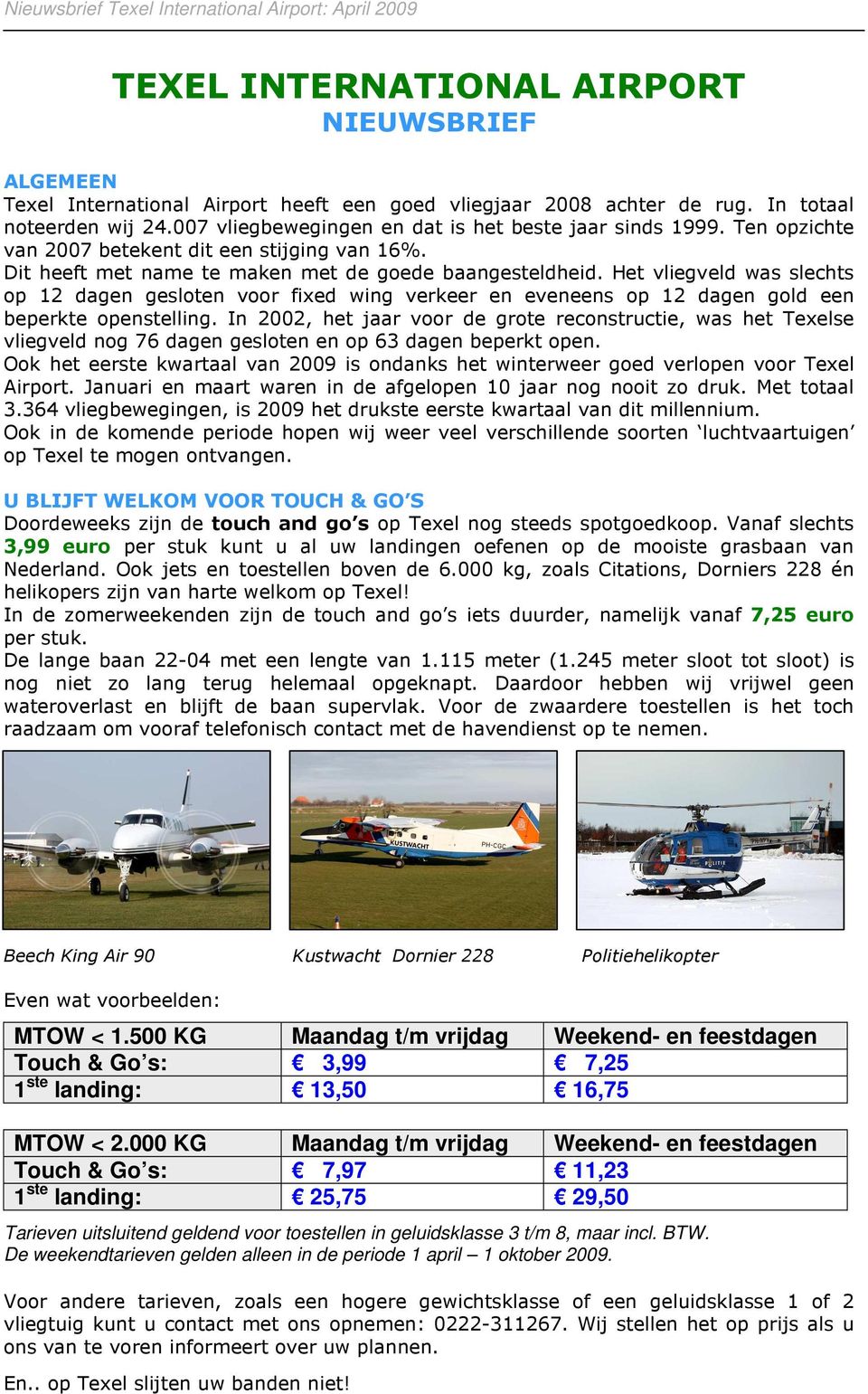 Het vliegveld was slechts op 12 dagen gesloten voor fixed wing verkeer en eveneens op 12 dagen gold een beperkte openstelling.