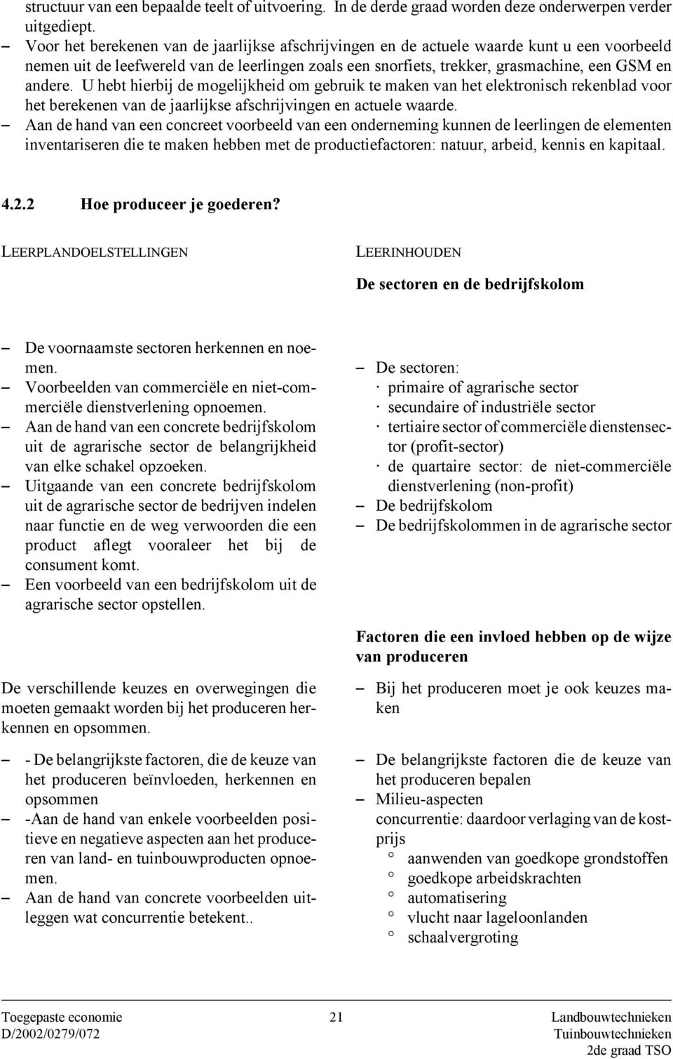 U hebt hierbij de mogelijkheid om gebruik te maken van het elektronisch rekenblad voor het berekenen van de jaarlijkse afschrijvingen en actuele waarde.