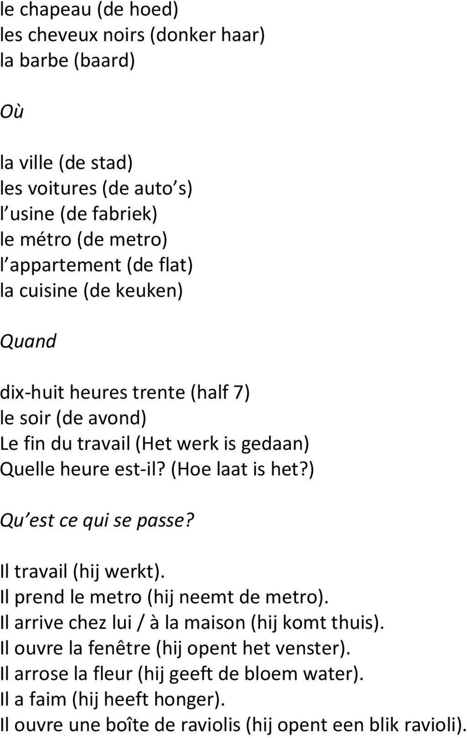 (Hoe laat is het?) Qu est ce qui se passe? Il travail (hij werkt). Il prend le metro (hij neemt de metro). Il arrive chez lui / à la maison (hij komt thuis).