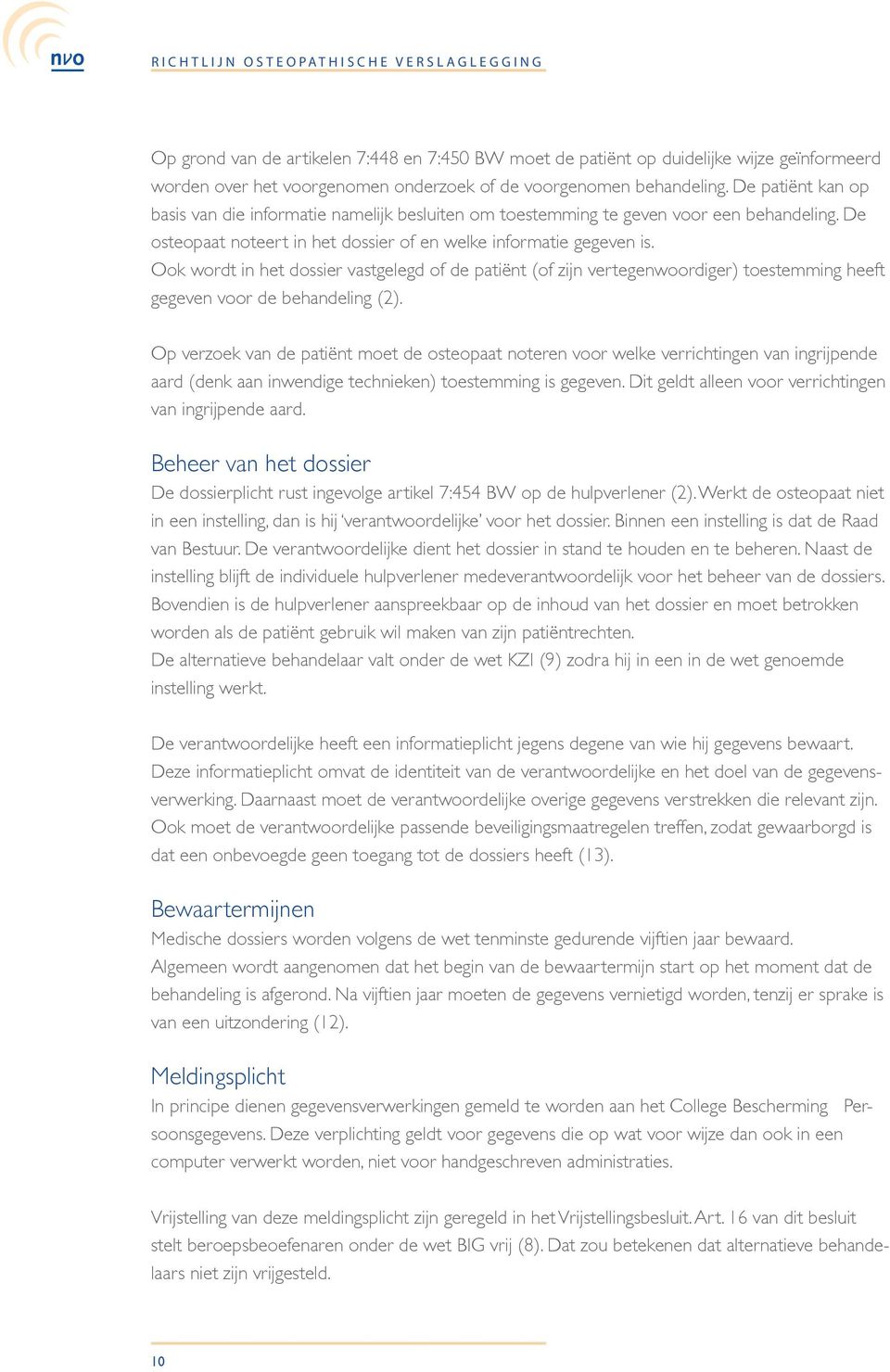 Ook wordt in het dossier vastgelegd of de patiënt (of zijn vertegenwoordiger) toestemming heeft gegeven voor de behandeling (2).