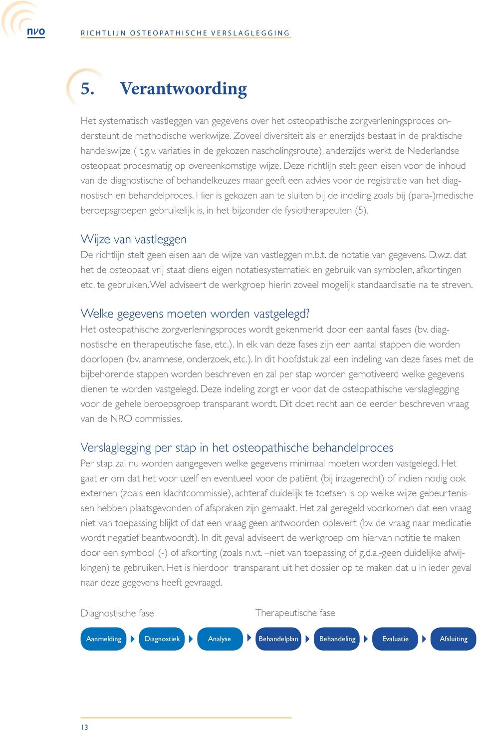 Deze richtlijn stelt geen eisen voor de inhoud van de diagnostische of behandelkeuzes maar geeft een advies voor de registratie van het diagnostisch en behandelproces.