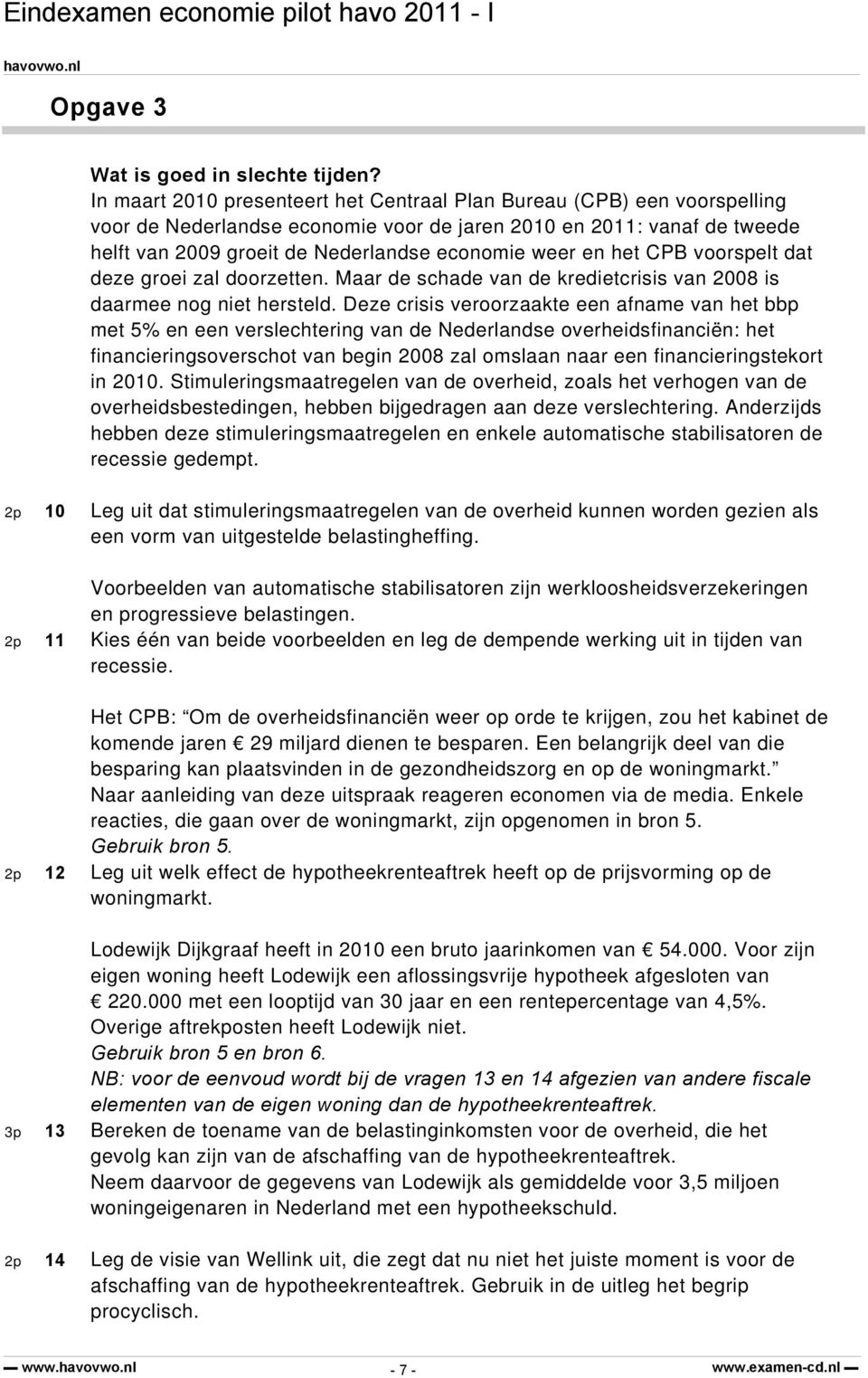 en het CPB voorspelt dat deze groei zal doorzetten. Maar de schade van de kredietcrisis van 2008 is daarmee nog niet hersteld.