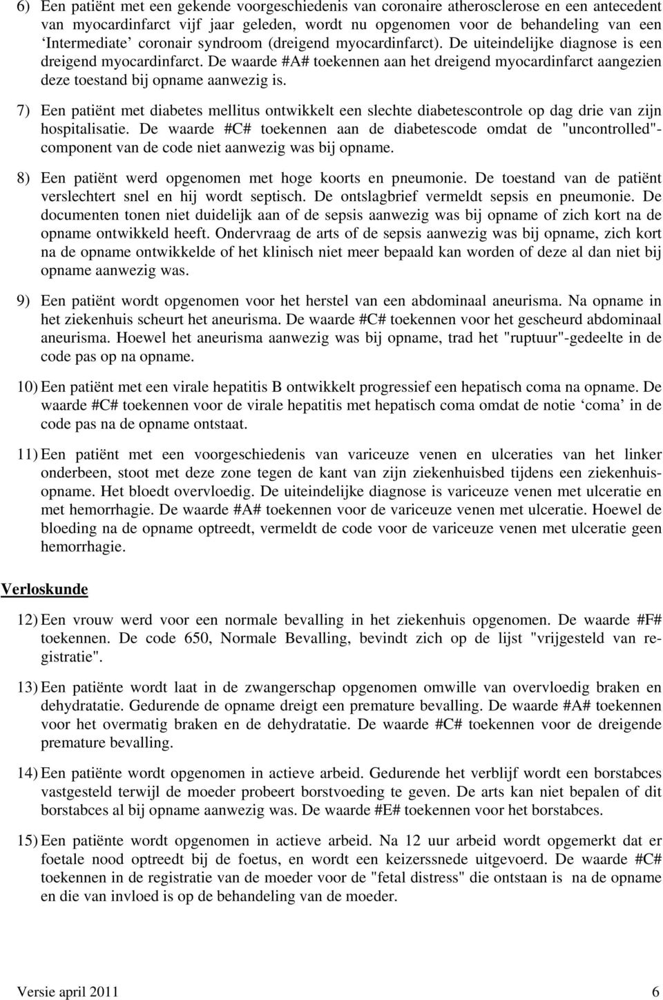 De waarde #A# toekennen aan het dreigend myocardinfarct aangezien deze toestand bij opname aanwezig is.