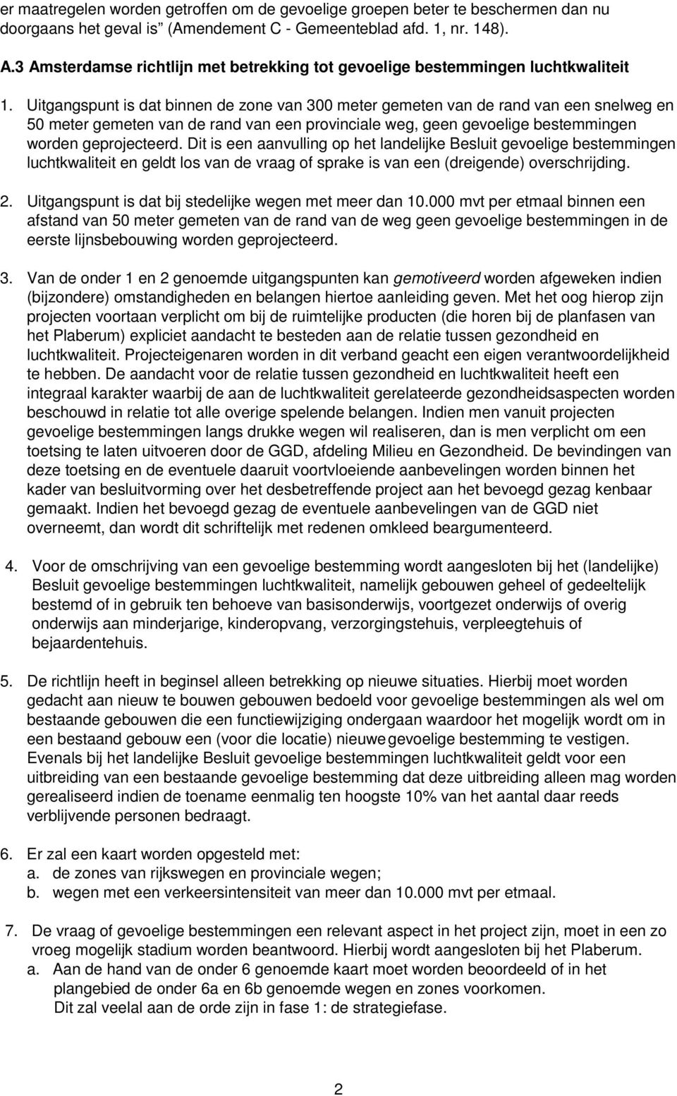 Uitgangspunt is dat binnen de zone van 300 meter gemeten van de rand van een snelweg en 50 meter gemeten van de rand van een provinciale weg, geen gevoelige bestemmingen worden geprojecteerd.