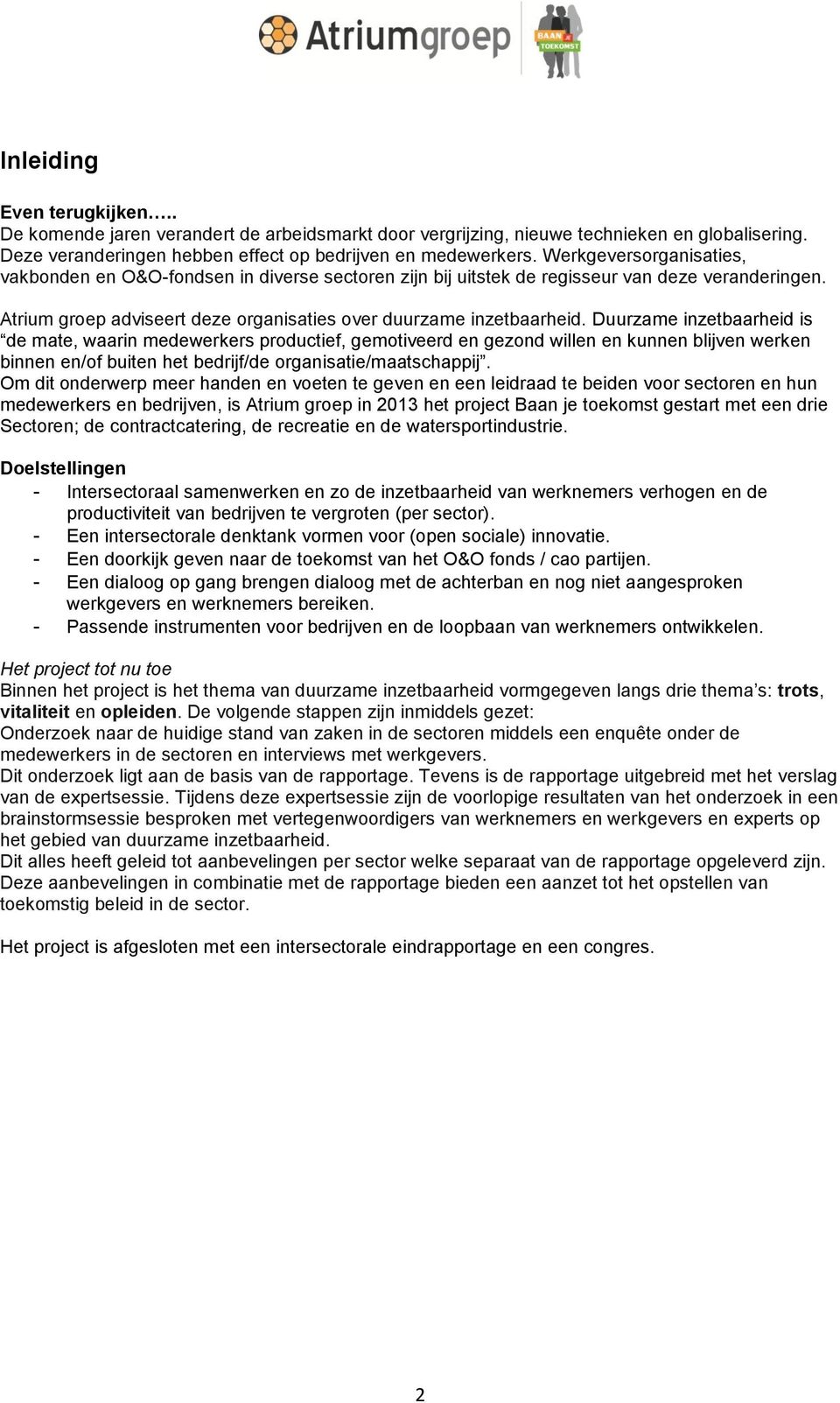 Duurzame inzetbaarheid is de mate, waarin medewerkers productief, gemotiveerd en gezond willen en kunnen blijven werken binnen en/of buiten het bedrijf/de organisatie/maatschappij.